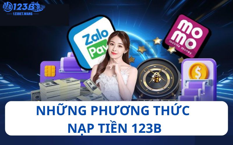 Tổng hợp những phương thức nạp tiền 123b tại nền tảng